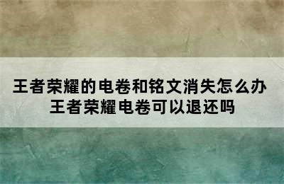 王者荣耀的电卷和铭文消失怎么办 王者荣耀电卷可以退还吗